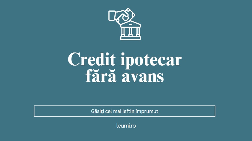 Poti lua credit ipotecar fara avans.